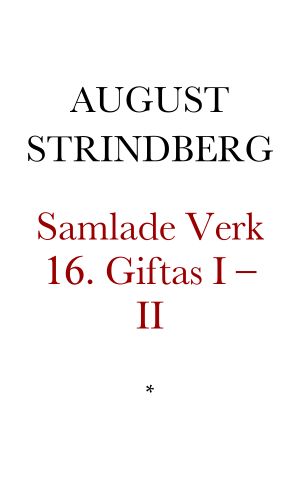 [Samlade Verk 16] • Giftas I – II. Äktenskapshistorier